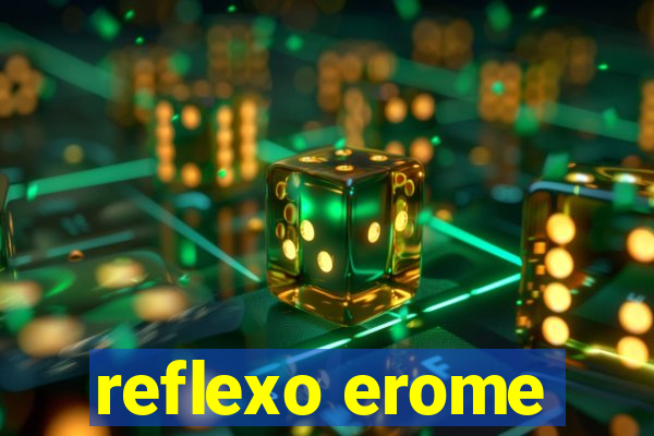 reflexo erome